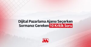 Dijital Pazarlama Ajansı Seçerken Sormanız Gereken 10 Kritik Soru